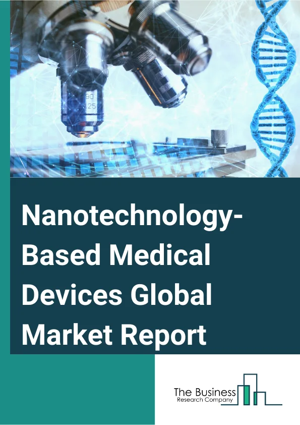 Nanotechnology-Based Medical Devices Global Market Report 2025 – By Product (Active Implantable Devices, Biochips, Implantable Materials, Medical Textiles And Wound Dressings, Other Products), By Application (Therapeutic Applications, Diagnostic Applications, Research Applications), By End-Users (Hospitals, Clinics, Other End-Users) – Impact of Tariff and Trade War on Market Size, Growth, Trends, and Forecast 2025–2034