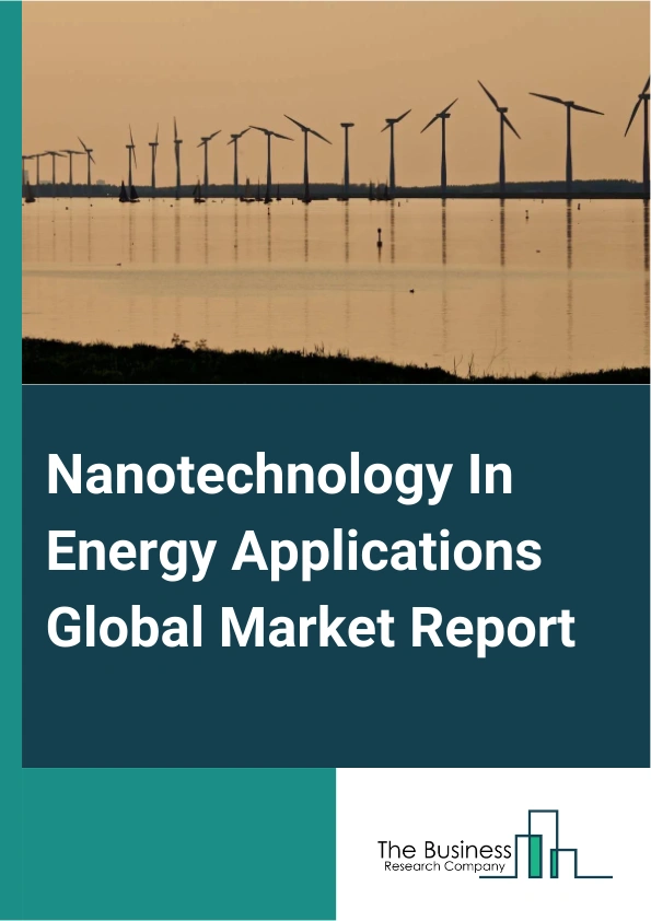 Nanotechnology In Energy Applications Global Market Report 2024 – By Material Type (Nano-Structure Monolithic, Solid Nanoparticle, Nanosensor, Nanothin Film, Other Material Types), By Application (Petroleum Refining, Fuel Cell, Energy Storage Device, Solar Photovoltaics, Other Applications), By Industry Vertical (Manufacturing, Electrical, Transport, Other Industry Verticals) – Market Size, Trends, And Global Forecast 2024-2033