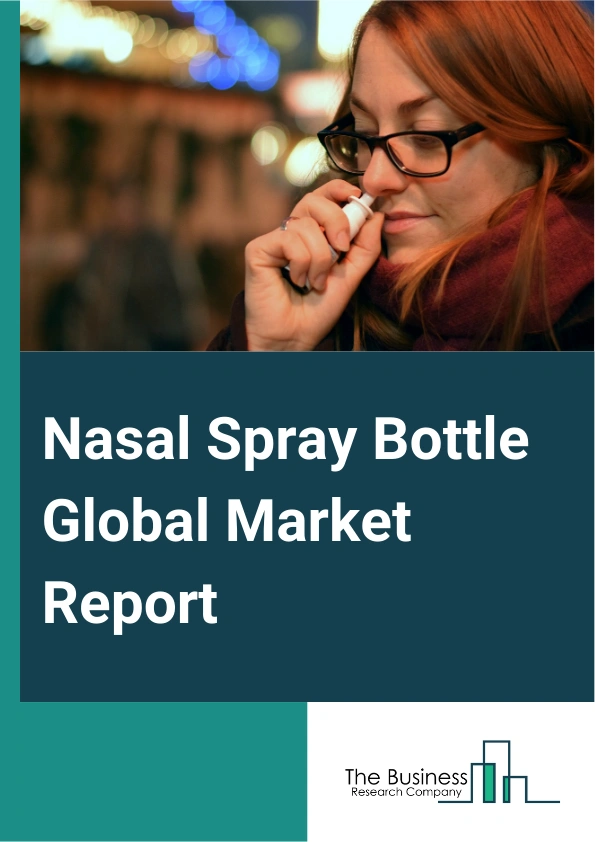 Nasal Spray Bottle Global Market Report 2025 – By Product Type (Saline Nasal Spray, Decongestion Nasal Spray, Steroid Nasal Spray, Antihistamine Nasal Spray), By Container Design (Pump Bottles, Pressurized Canisters), By Dosage Form (Single-Dose, Bi-Dose, Multi-Dose), By End-Use (Pharmacy, Clinics, Hospitals, Home Caring) – Market Size, Trends, And Global Forecast 2025-2034