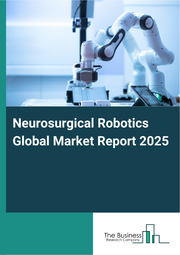 Global Neurosurgical Robotics Market Report 2025