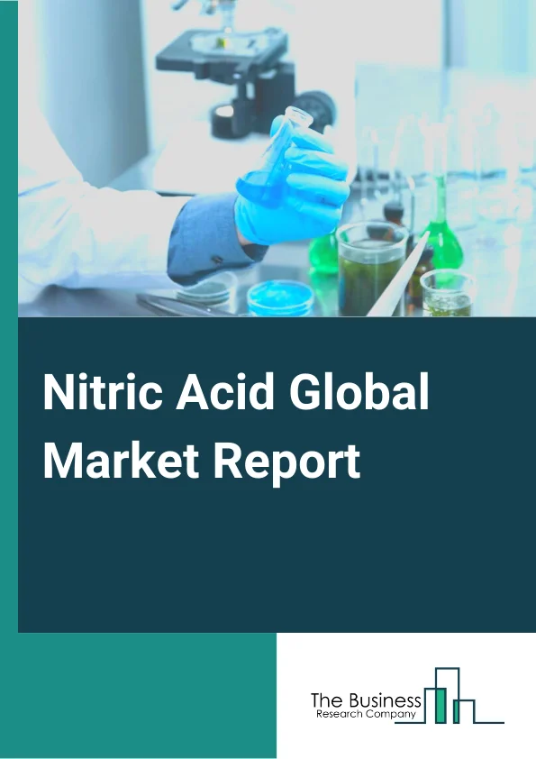 Nitric Acid Global Market Report 2025 – By Type (Concentrated Nitric Acid, Dilute Nitric Acid), By Application (Fertilizers, Nitrobenzene, Adipic Acid, Toluene Diisocyanate (TDI), Nitrochlorobenzene, Other Applications), By End-Use Industry (Explosives, Agrochemicals, Electronics, Automotive, Other End-Use Industries) – Market Size, Trends, And Global Forecast 2025-2034