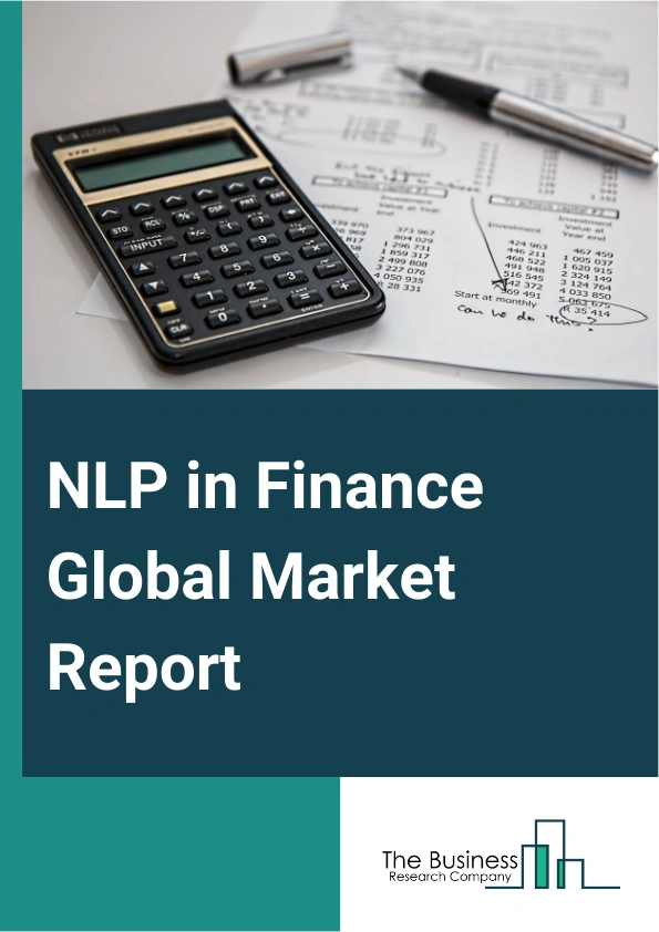 NLP in Finance Global Market Report 2024 – By Offering (Services, Software), By Technology (Machine learning, Deep learning, Natural language generation, Text classification, Topic modeling, Emotion detection, Other Technologies), By Vertical (Banking, Insurance, Financial services, Other Enterprise Verticals) – Market Size, Trends, And Global Forecast 2024-2033