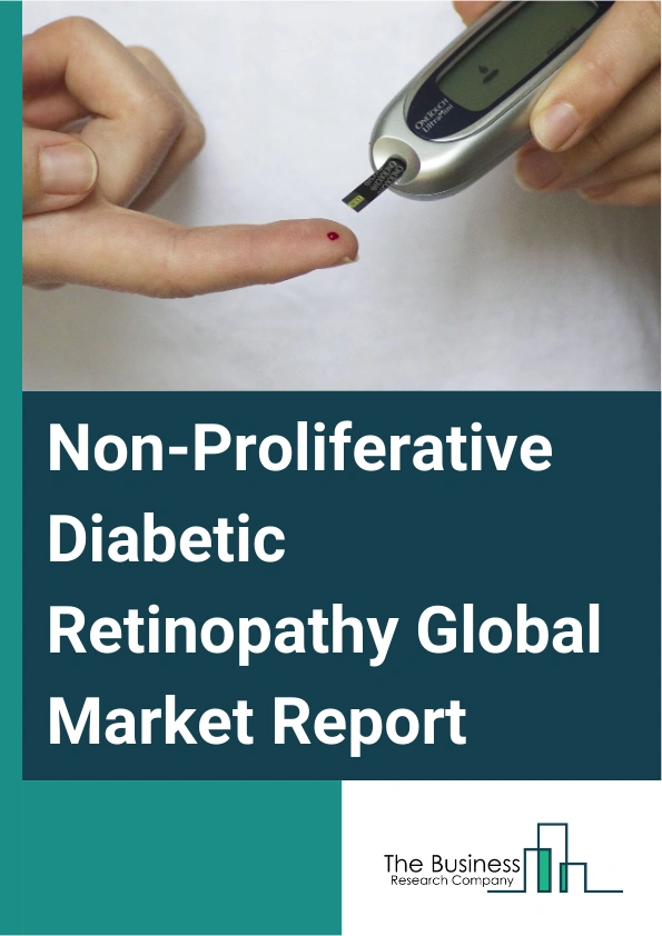 Non-Proliferative Diabetic Retinopathy Global Market Report 2025 – By Treatment Type (Anti-Vascular Endothelial Growth Factor (VEGF) Therapy, Intraocular Steroid Injection, Laser Surgery, Vitrectomy), By Disease Severity...