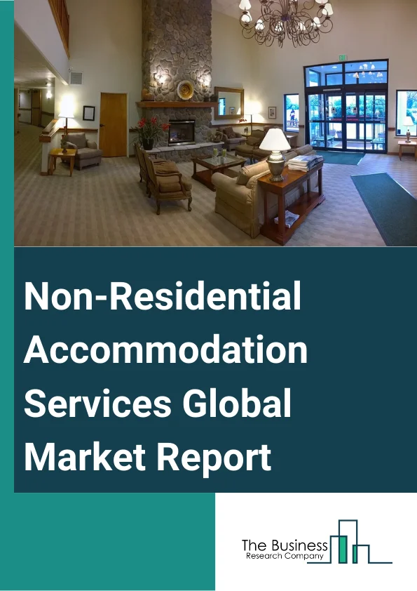 Global Non-Residential Accommodation Services Market Report 2024