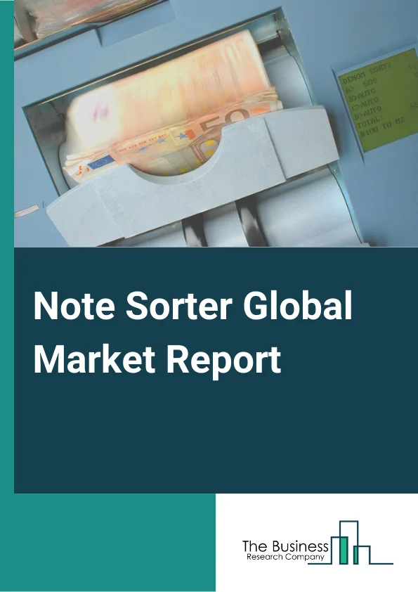 Note Sorter Global Market Report 2024 – By Sorter Type (Small-Sized Note Sorter, Medium-Sized Note Sorter, Large-Sized Note Sorter), By Enterprise Size (Large Enterprises, Small and Medium Enterprises ), By End User (BFSI, Retail, Other Users) – Market Size, Trends, And Global Forecast 2024-2033