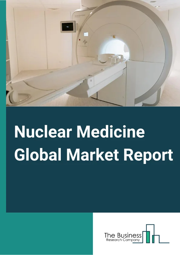 Nuclear Medicine Global Market Report 2024 – By Type (Diagnostic, Therapeutic), By Application (Cardiology, Lymphoma, Thyroid, Neurology, Oncology, Other Application), By End-User (Hospitals and Clinics, Diagnostic Centers, Other End Users) – Market Size, Trends, And Global Forecast 2024-2033