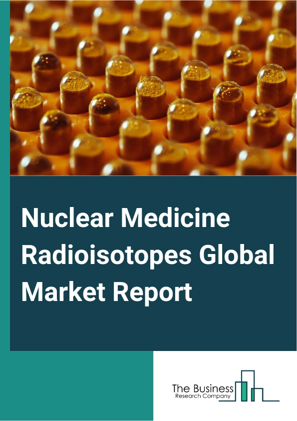 Nuclear Medicine Radioisotopes Global Market Report 2025 – By Type (Technetium-99m (Tc-99m), Thallium-201 (Tl-20–, Iodine (I-12, Fluorine-18, Rubidium-82 (Rb-8, Iodine-131 (I-13–, Lutetium-177 (Lu-177), Radium-223 (Ra-22...