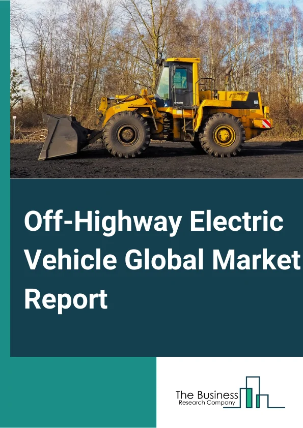 Off-Highway Electric Vehicle Global Market Report 2024 – By Type (Battery Electric Vehicle (BEV), Hybrid Electric Vehicle (HEV), Plug-In Hybrid Electric Vehicles (PHEV)), By Battery Type (Lithium-Ion, Lead-Acid, Other Batteries), By Application (Mining, Construction Agriculture (Gardening or Landscaping, Other Applications) – Market Size, Trends, And Global Forecast 2024-2033