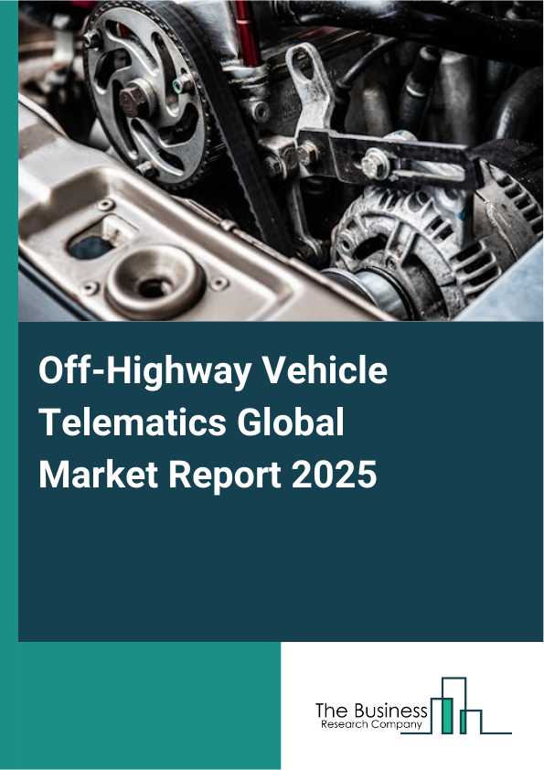 Global Off-Highway Vehicle Telematics Market Report 2025