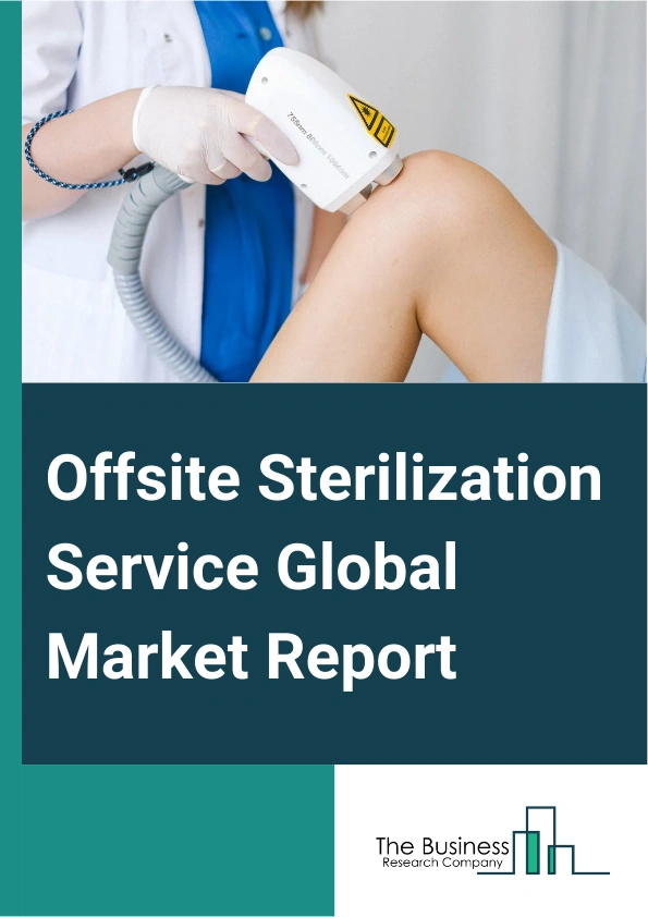 Offsite Sterilization Service Global Market Report 2024 – By Type (Contract Sterilization Services, Sterilization Validation Services), By Service Technology (Ethylene Oxide Sterilization, Gamma Sterilization, Electron Beam Sterilization, Steam Sterilization, No2 Sterilization, Other Service Technologies), By End User (Hospitals, Clinics, Medical Device Companies, Pharmaceutical Companies, Food And Beverage Companies, Academic And Research Institutes, Other End Users) – Market Size, Trends, And Global Forecast 2024-2033