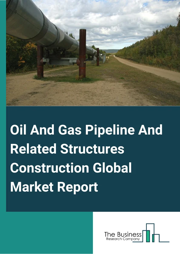Oil And Gas Pipeline And Related Structures Construction Global Market Report 2025 – By Type (Crude Oil Pipeline, Natural Gas Pipeline ), By Sector (Upstream, Midstream, Downstream), By Application (Onshore, Offshore) – Market Size, Trends, And Global Forecast 2025-2034