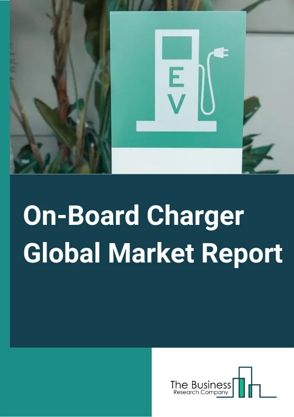 On-Board Charger Global Market Report 2024 – By Power Output (Below 7.2 kW, 7.2 kW–15 kW, Above 15 kW), By Sales Channel (Original Equipment Manufacturer (OEM), Aftermarket), By Vehicle Type (Battery Electric Vehicle (BEV), Plug-in Hybrid Electric Vehicle (PHEV)) – Market Size, Trends, And Global Forecast 2024-2033
