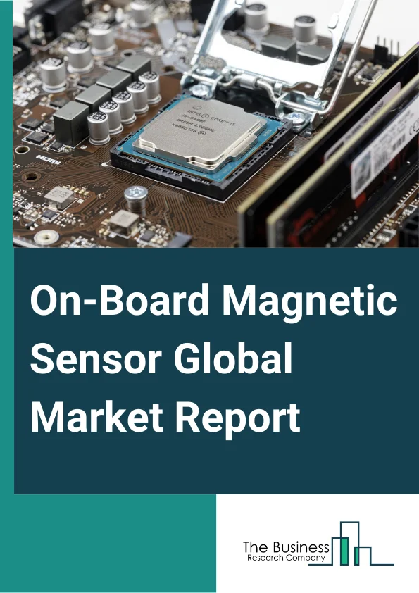 On-Board Magnetic Sensor Global Market Report 2025 – By Type (Hall Effect Sensors, SQUID (Superconducting Quantum Interference Device) Sensors, Magneto Resistive Sensors, Other Types), By Magnetic Density (Low-Field Sens...