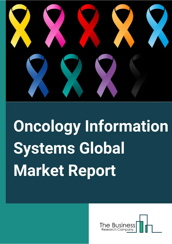 Oncology Information Systems Global Market Report 2025 – By Product (Solutions, Professional Services), By Application (Medical Oncology, Radiation Oncology, Surgical Oncology), By End User (Hospitals And Diagnostic Imag...