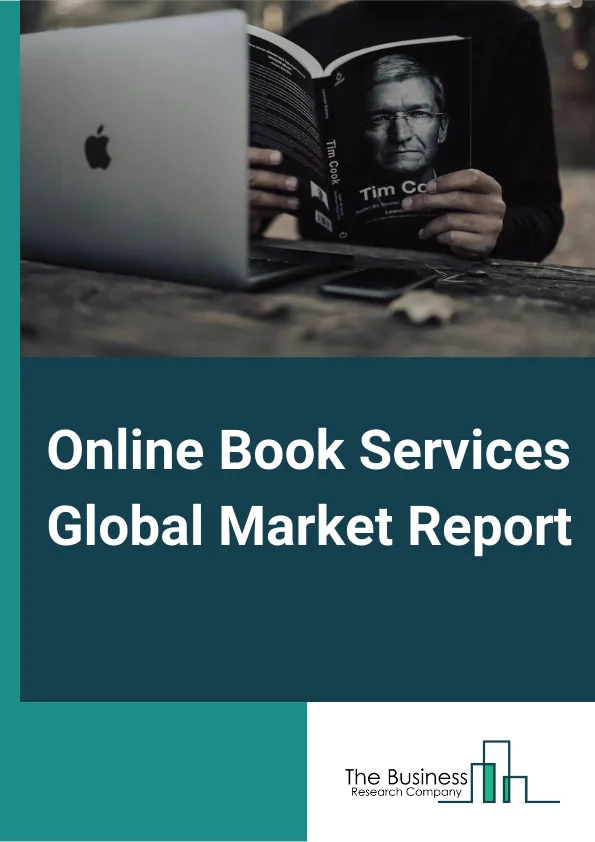 Online Book Services Global Market Report 2024 – By Products (Education, Trade, Science, Technology, Medicine), By Application (Household, Institutional), By End User (Teenagers, Adults) – Market Size, Trends, And Global Forecast 2024-2033