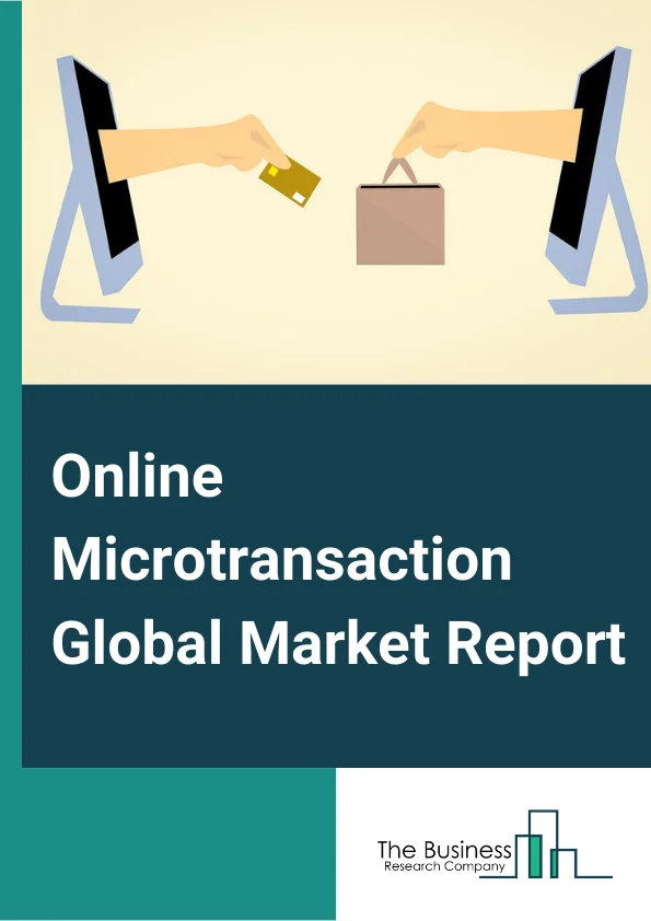 Online Microtransaction Global Market Report 2023 – By Type (InGame Curriencies, Random Chance Puchases, InGame Items, Expiration), By Device (Mobile, Console, PC), By Model (Prepay Model, Postpay Model, Other Models) – Market Size, Trends, And Global Forecast 2023-2032