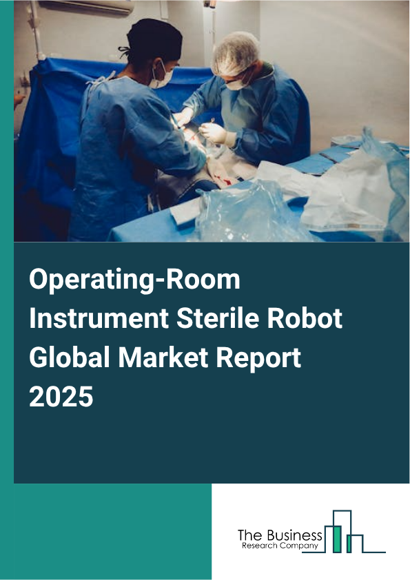 Global Operating-Room Instrument Sterile Robot Market Report 2025