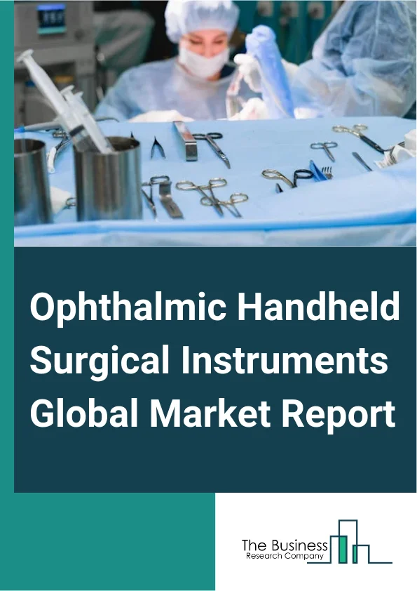 Ophthalmic Handheld Surgical Instruments Global Market Report 2025 – By Product (Ophthalmic Knives, Forceps, Scissor, Chopper, Rapid Immunotherapies, Other Products), By Application (Cataract, Refractive, Glaucoma, Vitreoretinal, Diabetic Retinopathy, Other Applications), By End-User (Hospital, Ophthalmic Clinic, Other End Users) – Impact of Tariff and Trade War on Market Size, Growth, Trends, and Forecast 2025–2034