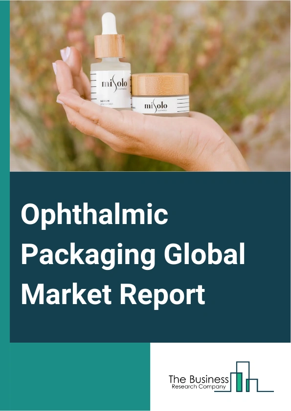 Ophthalmic Packaging Global Market Report 2025 – By Dose (Multi-Dose, Single Dose), By Material (Glass, Plastic, Other Material), By End-Use (Over the Counter (OTC), Prescription) – Impact of Tariff and Trade War on Mark...