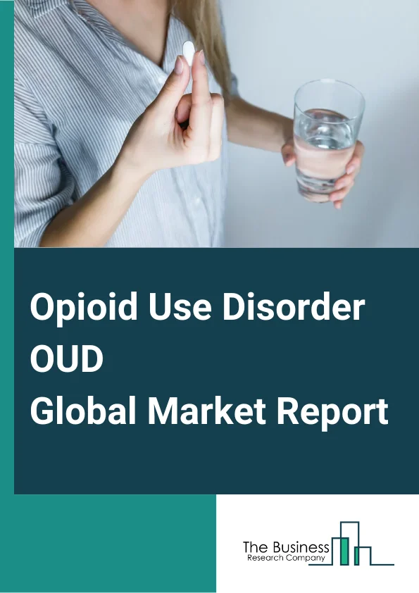 Opioid Use Disorder (OUD) Global Market Report 2024 – By Drug Type (Buprenorphine, Naltrexone, Methadone), By Route of Administration (Oral, Parenteral), By Age Group (19 To 40, 41 To 60, 61 And Over), By Distribution Channel (Hospital Pharmacies, Retail Pharmacies And Stores, Online Pharmacies) – Market Size, Trends, And Global Forecast 2024-2033