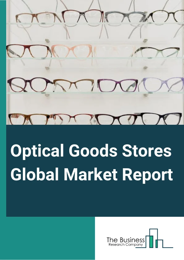Optical Goods Stores Global Market Report 2023