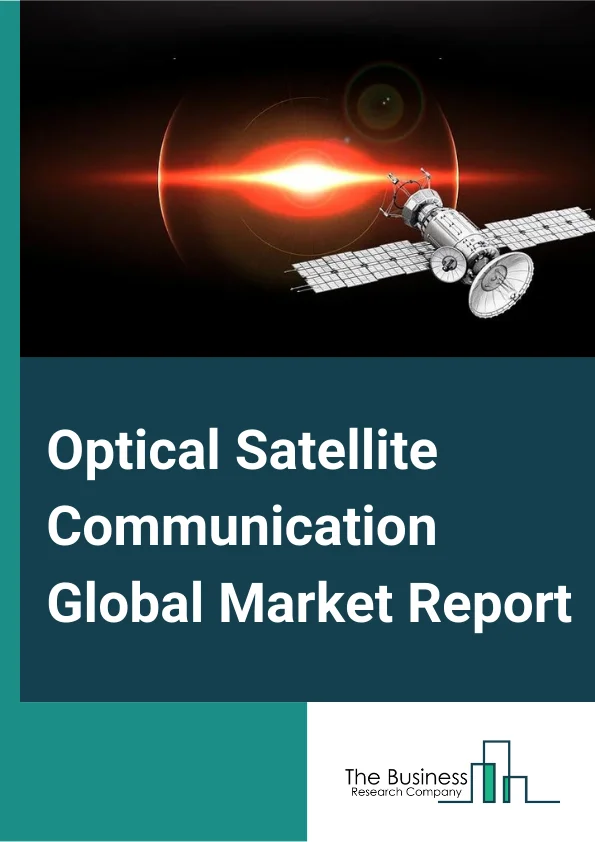 Optical Satellite Communication Global Market Report 2024 – By Component (Transmitter, Receiver, Modulator, Demodulator, Other Components), By Laser Type (Yag Laser, Silex Laser, Microwave Laser, Co2 Laser, Aigaas Laser Diode), By Application (Backhaul, Surveillance And Security, Tracking And Monitoring, Earth Observation, Enterprise Connectivity, Research And Space Exploration, Telecommunication, Other Applications) – Market Size, Trends, And Global Forecast 2024-2033