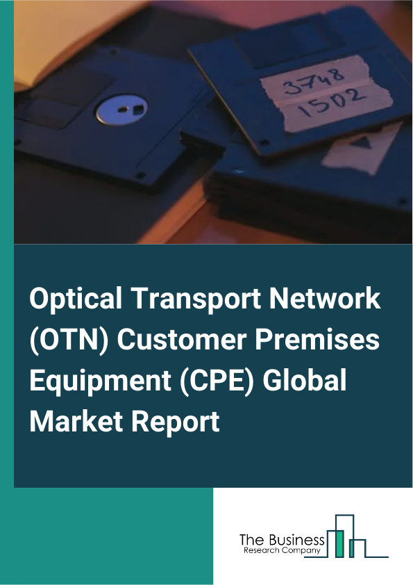 Global Optical Transport Network (OTN) Customer Premises Equipment (CPE) Market Report 2025