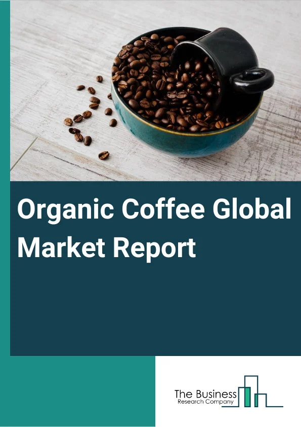 Organic Coffee Global Market Report 2023 – By Origin (Arabica, Robusta), By Type (Fair Trade Coffee, Gourmet Coffee, Espresso Coffee, Coffee Pods), By Roast (Light, Medium, Dark), By Distribution Channel (Supermarkets And Hypermarkets, Convenience Stores, Specialist Retailers, Other Distribution Channels), By End User (Household, Commercial) – Market Size, Trends, And Global Forecast 2023-2032