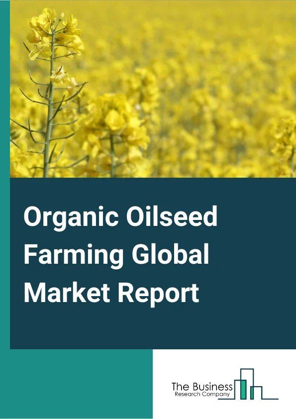 Organic Oilseed Farming Global Market Report 2024 – By Type (Soybeans, Sesame, Rapeseed, Groundnuts, Sunflower Seed, Other Types), By Method (Crop Diversity, Soil Management, Weed Management, Controlling), By Farming Type (Pure Organic Farming, Integrated Organic), By Application (Household Consumption, Food-Service, Bio-Fuels, Other Applications) – Market Size, Trends, And Global Forecast 2024-2033
