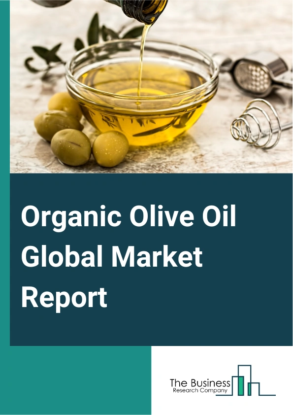 Organic Olive Oil Global Market Report 2025 – By Type (Virgin Olive Oil, Extra Virgin Olive Oil), By Distribution Channel (Hypermarkets Or Supermarkets, Grocery Store, Online, Other Distribution Channel), By End User (Fo...