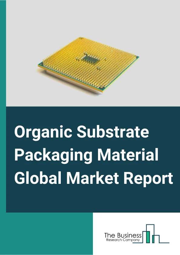 Organic Substrate Packaging Material Global Market Report 2025 – By Technology( Small Outline (SO) Packages, Grid Array (GA) Packages, Flat No-Leads Packages, Quad Flat Package (QFP), Dual In-Line Package (DIP), Other Technologies), By Application( Consumer Electronics, Automotive, Manufacturing, Healthcare, Other Applications), By End-Use( Mobile Phones, FPD (Flat Panel Display), Other End-Uses) – Market Size, Trends, And Global Forecast 2025-2034