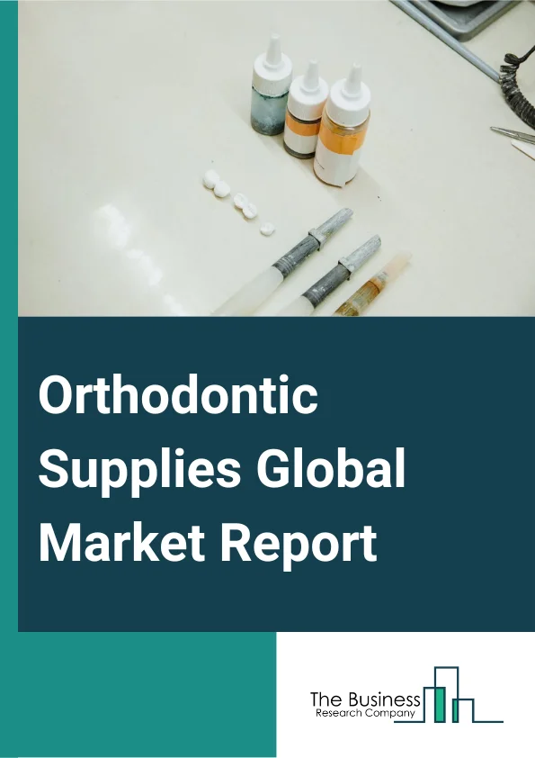 Orthodontic Supplies Global Market Report 2024 – By Product (Fixed Braces, Removable Braces, Orthodontic Adhesives, Other Products), By Patient (Children And Teenagers, Adults), By Material (Metal And Traditional Bracket...