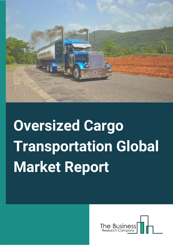 Oversized Cargo Transportation Global Market Report 2024 – By Type (Road Transportation, Rail Transportation, Sea Transportation, Air Transportation),By End Use (Agriculture Machinery, Construction Machinery, Military Machinery, One-Piece Structure And Installations, Industrial Equipment, Aircraft And Watercraft, Other End Uses) – Market Size, Trends, And Global Forecast 2024-2033