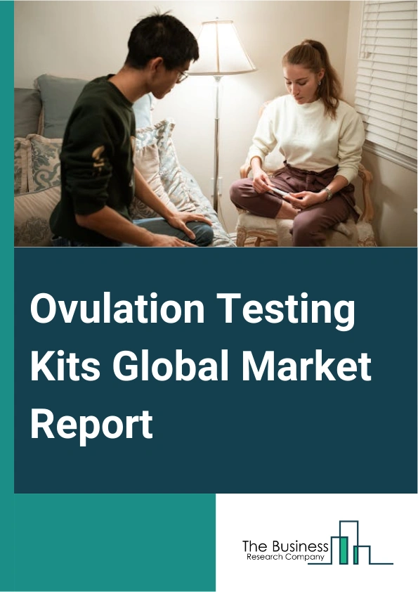 Ovulation Testing Kits Global Market Report 2025 – By Product Type (Urine-Based, Saliva-Based, Salivary Ferning), By Distribution Channel (Pharmacies And Drugstores, Hypermarkets And Supermarkets, E-Commerce, Other Distr...