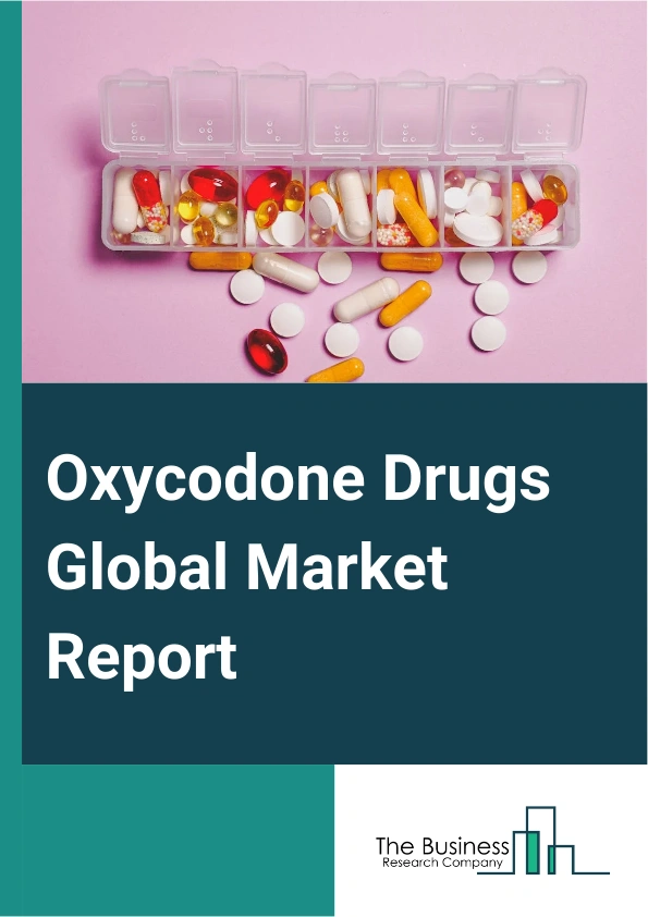 Oxycodone Drugs Global Market Report 2025 – By Drug Type (Short Acting Oxycodone, Long Acting Oxycodone), By Dosage Form (Tablets, Capsules, Injections), By Indication (Neuropathic Pain, Musculoskeletal Pain, Cancer Pain...