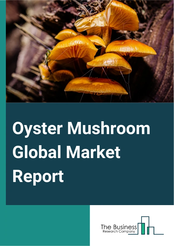 Oyster Mushroom Global Market Report 2025 – By Type (Pearl Oyster, Blue Oyster, Golden Oyster, Pink Oyster, Phoenix Oyster, King Oyster), By Form (Fresh, Processed), By Distribution Channel (Hypermarkets And Supermarkets, Convenience Stores, Specialty Stores, Online Sales Channel, Medical, Other Distribution Channels) – Market Size, Trends, And Global Forecast 2025-2034