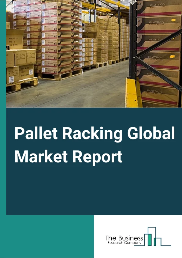 Pallet Racking Global Market Report 2024 – By System (Conventional, Mobile Racking, Shuttle Racking And Hybrid/Customized Racking), By Frame Load Capacity (Up to 5 Ton, 5 to 10 Ton, Above 15 Ton), By Racking System Type (Cantilever Racking, Selective Racking, Push Back Racking, Drive-In Racking, Pallet Flow Racking, Carton Flow Racking), By End-User (Healthcare, Food And Beverage, Electronics, Packaging, Building And Construction, Chemicals, Other End Users) – Market Size, Trends, And Global Forecast 2024-2033
