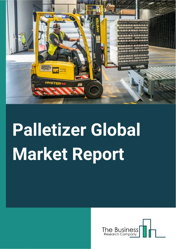 Palletizer Global Market Report 2025 – By Type (Robotic Palletizers, Conventional Palletizers, Automated Palletizers, Manual Palletizers), By Product Type (Bags, Boxes And Cases, Pails And Drums, Other Product Types), By...