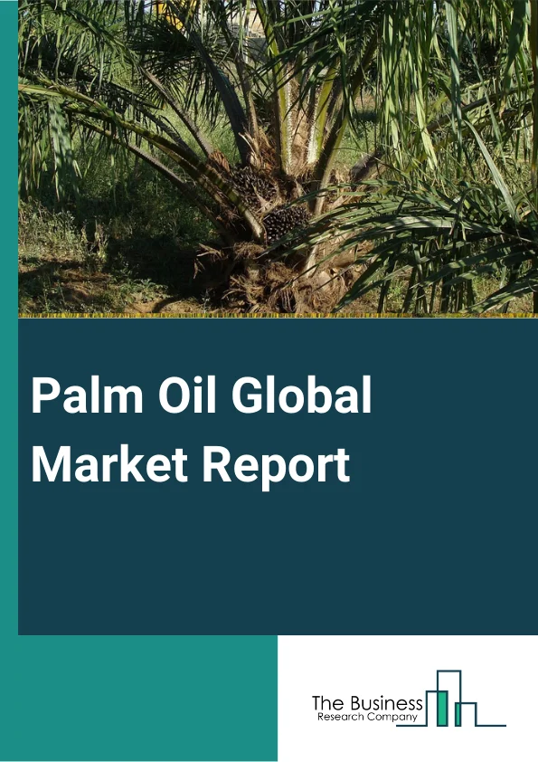 Palm Oil Global Market Report 2024 – By Product (Crude Palm Oil, RBD Palm Oil), By Nature (Organic, Conventional), By End Use (Food And Beverage, Personal Care And Cosmetics, Biofuel And Energy, Pharmaceutical, Industrial) – Market Size, Trends, And Global Forecast 2024-2033