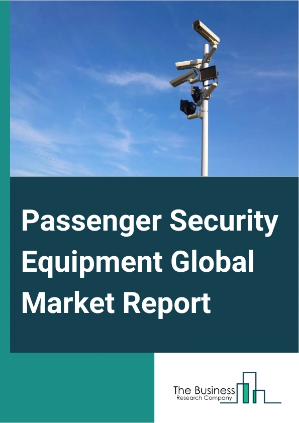 Passenger Security Equipment Global Market Report 2025 – By Type (Baggage Inspection System, Video Surveillance, Intrusion Detection And Prevention, People Screening System, Biometric Solutions, Other Types), By Investment (New Demand, Up-Gradation), By End User (Airport, Railway Station, Seaports, Bus Station, Other End Users) – Impact of Tariff and Trade War on Market Size, Growth, Trends, and Forecast 2025–2034