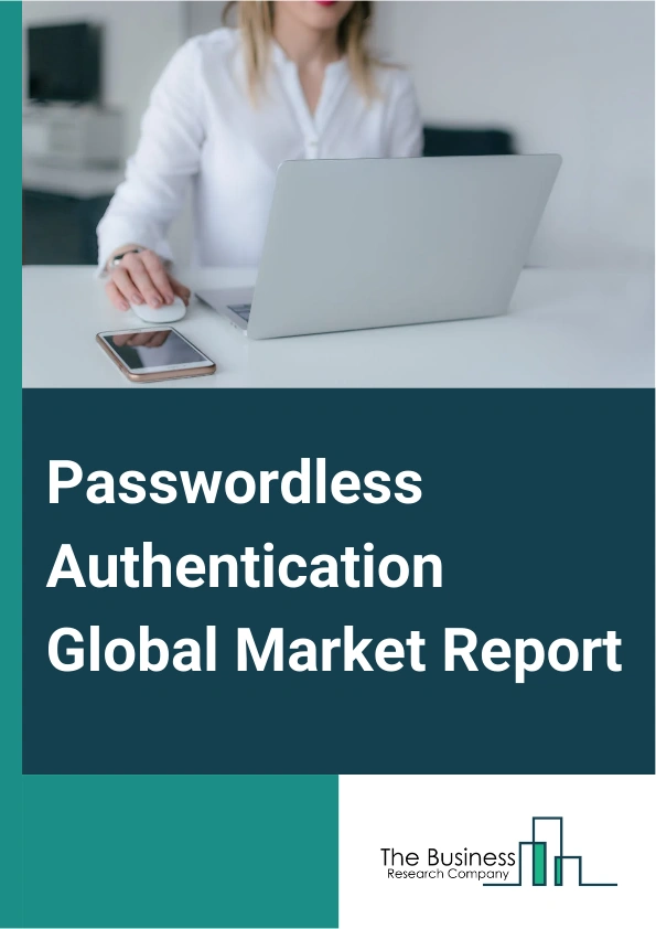 Passwordless Authentication Global Market Report 2025 – By Type (Fingerprint Authentication, Palm Recognition, Iris Recognition, Face Recognition, Voice Recognition, Smart Card), By Component (Hardware, Software, Service...