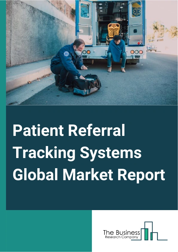 Patient Referral Tracking Systems Global Market Report 2025 – By Type (Inbound, Outbound), By Deployment Mode (Cloud-Based, On-Premise), By End-User (Healthcare Providers, Healthcare Payers, Patients, Other End-Users) – Impact of Tariff and Trade War on Market Size, Growth, Trends, and Forecast 2025–2034