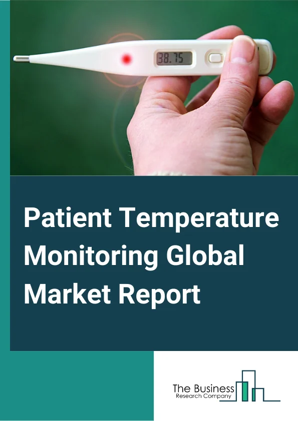 Patient Temperature Monitoring Global Market Report 2025 – By Type( Contact-based Temperature Monitoring Systems, Non-Contact-based Temperature Monitoring System), By Site( Non Invasive Temperature Monitoring, Invasive Temperature Monitoring), By Application( Pyrexia/Fever, Hypothermia, Blood Transfusion, Anesthesia, Other Applications), By End User( Hospital and Surgical Centers, Nursing Facilities, Ambulatory Care Centers, Home Care, Other End Users) – Market Size, Trends, And Global Forecast 2025-2034