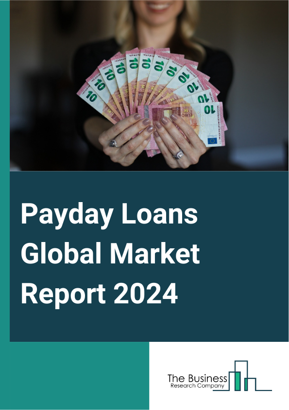 Payday Loans Global Market Report 2025 – By Type (Storefront Payday Loans, Online Payday Loans), By Marital Status (Married, Single), By Customer Age (Less Than 21, 21-30, 31-40, 41-50, More Than 50) – Impact of Tariff and Trade War on Market Size, Growth, Trends, and Forecast 2025–2034