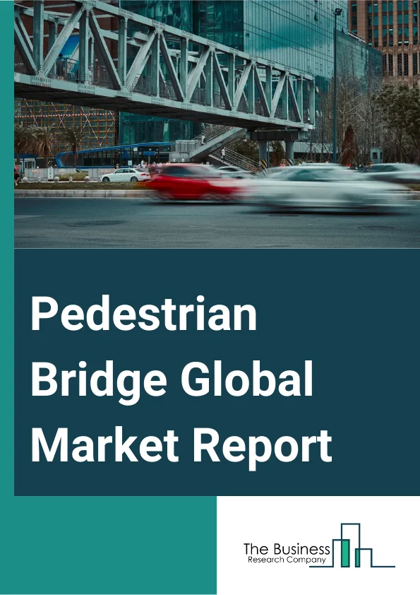Pedestrian Bridge Global Market Report 2025 – By Type (Truss Bridges, Beam Bridges, Suspension Bridges, Cable-Stayed Pedestrian Bridges, Arch Bridges), By Material (Concrete, Steel, Composite, Other Materials), By Constr...