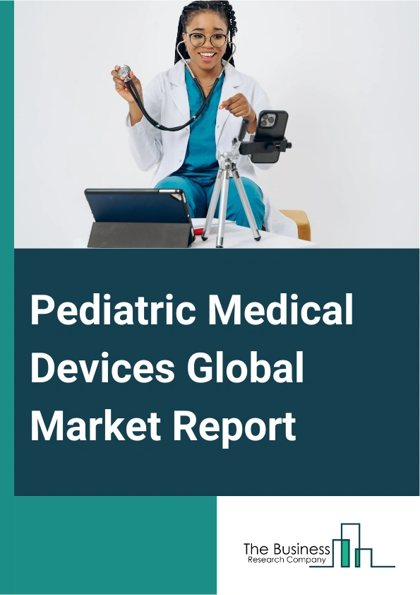 Pediatric Medical Devices Global Market Report 2025 – By Product (Cardiology Devices, In Vitro Diagnostic (IVD) Devices, Diagnostic Imaging Devices, Anesthesia And Respiratory Care Devices, Neonatal Intensive Care Unit (...