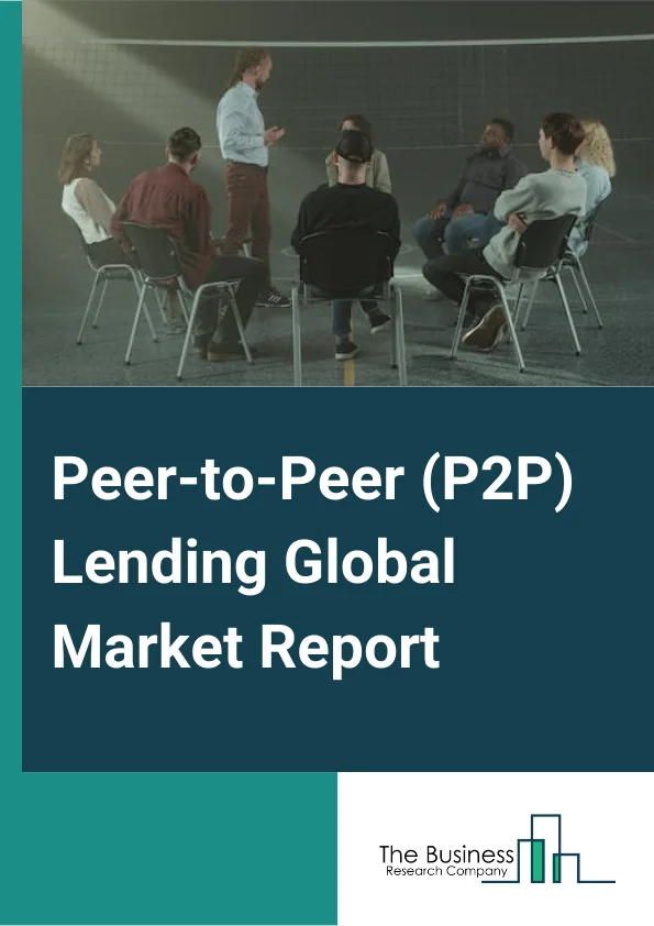 Peer-to-Peer (P2P) Lending Global Market Report 2024 – By Loan Type (Consumer Credit Loans, Small Business Loans, Student Loans, Real Estate Loans), By Business Model (Traditional Lending, Alternate Marketplace Lending), By End User (Business, Personal) – Market Size, Trends, And Global Forecast 2024-2033