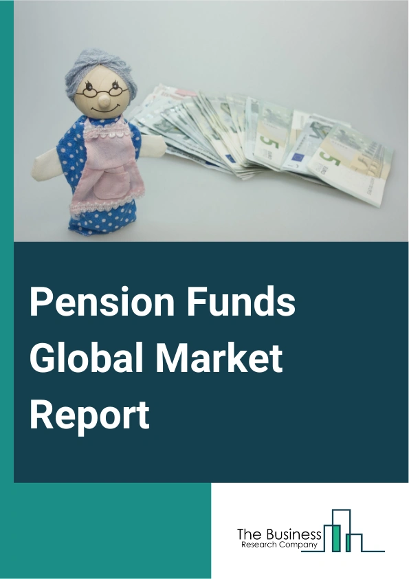 Pension Funds Global Market Report 2025 – By Type (Distributed Contribution, Distributed Benefit, Reserved Fund), By Application ( Low Income Group, High Income Group), By End User (Government, Corporate, Individuals) – Impact of Tariff and Trade War on Market Size, Growth, Trends, and Forecast 2025–2034