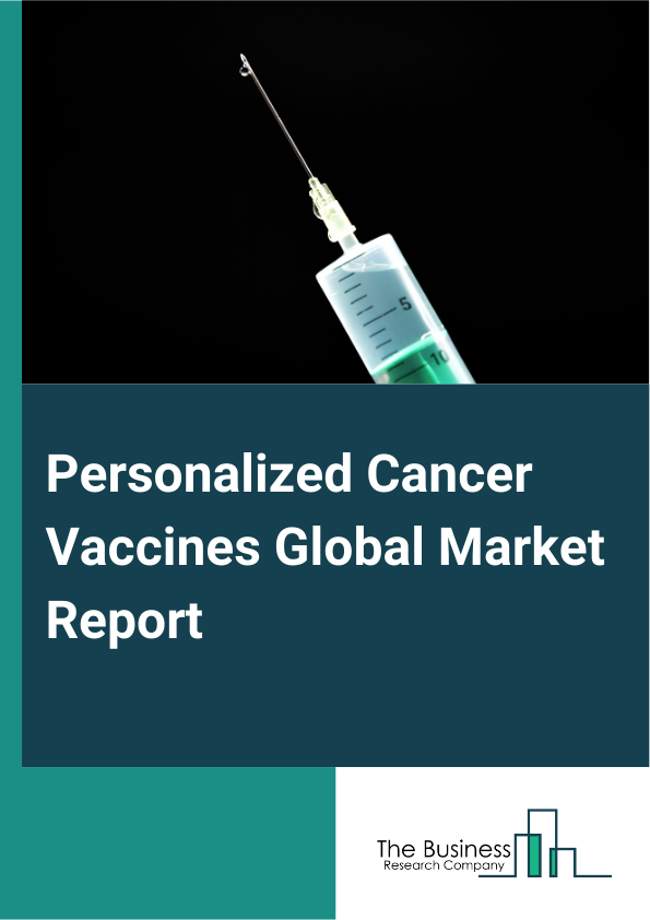 Personalized Cancer Vaccines Global Market Report 2025 – By Treatment Type (Preventive Cancer Vaccines, Therapeutic Cancer Vaccines), By Cancer Type (Lung Cancer, Breast Cancer, Colorectal Cancer, Leukemia, Prostate Canc...