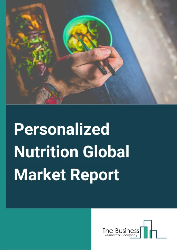 Personalized Nutrition Global Market Report 2025 – By Product Type (Personalized Supplements, Personalized Diet Plans, Personalized Beverages, Diseases Based), By Form (Tablets, Capsules, Powder, Liquid, Other Forms), By...